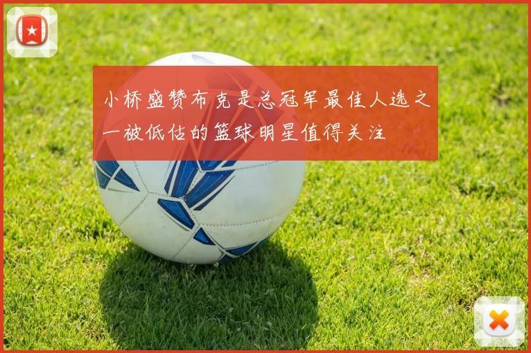小桥盛赞布克是总冠军最佳人选之一被低估的篮球明星值得关注